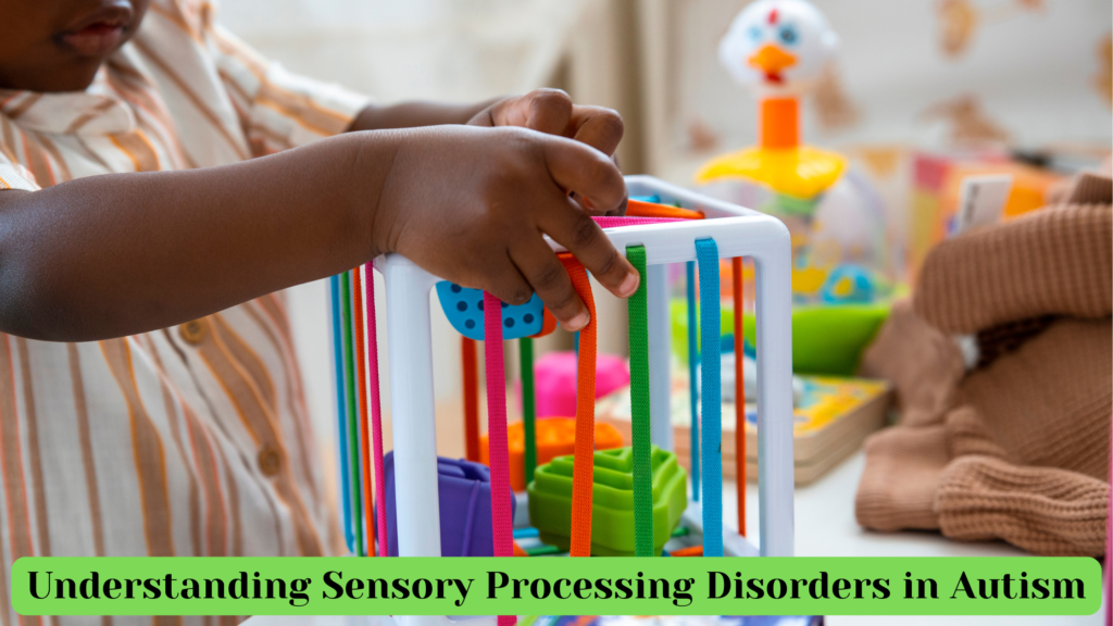 Understanding Sensory Processing Disorders in Autism