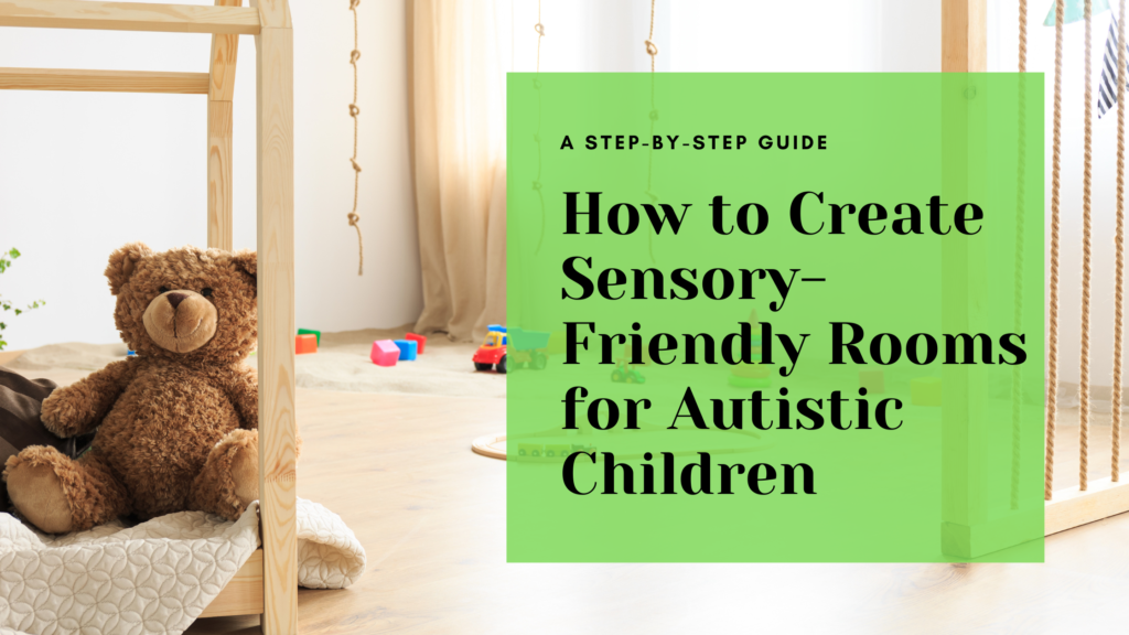 A Step-by-Step Guide: How to Create a Sensory-Friendly Room for Children with Autism