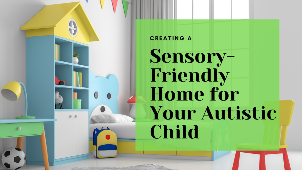 Creating a Sensory-Friendly Home for Your Autistic Child