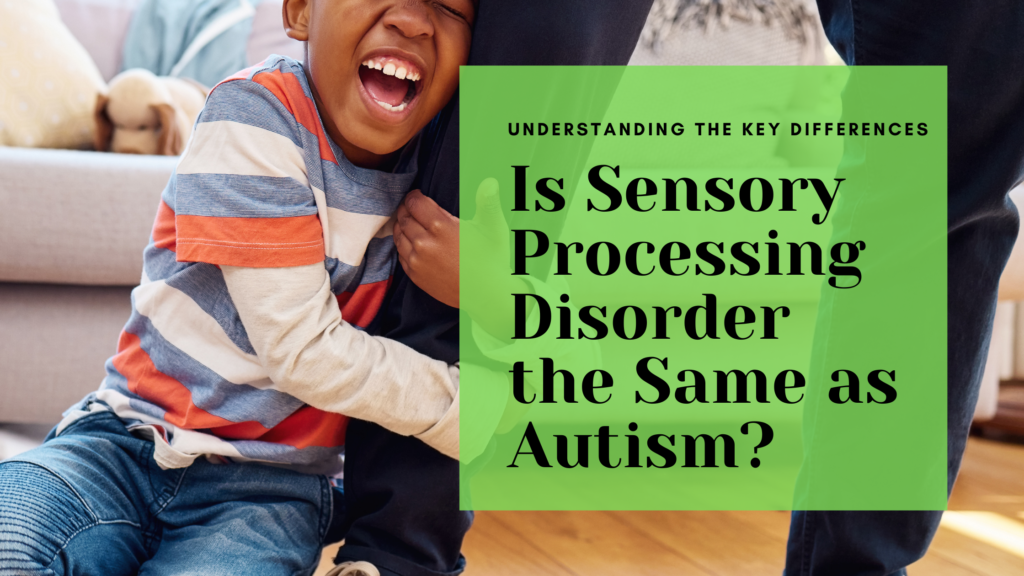 Is Sensory Processing Disorder the Same as Autism? Understanding the Key Differences