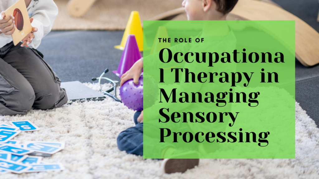 The Role of Occupational Therapy in Managing Sensory Processing Issues in Autism