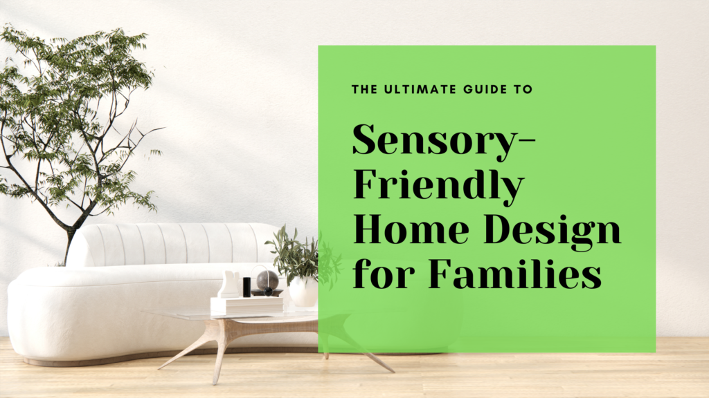 The Ultimate Guide to Sensory-Friendly Home Design for Families