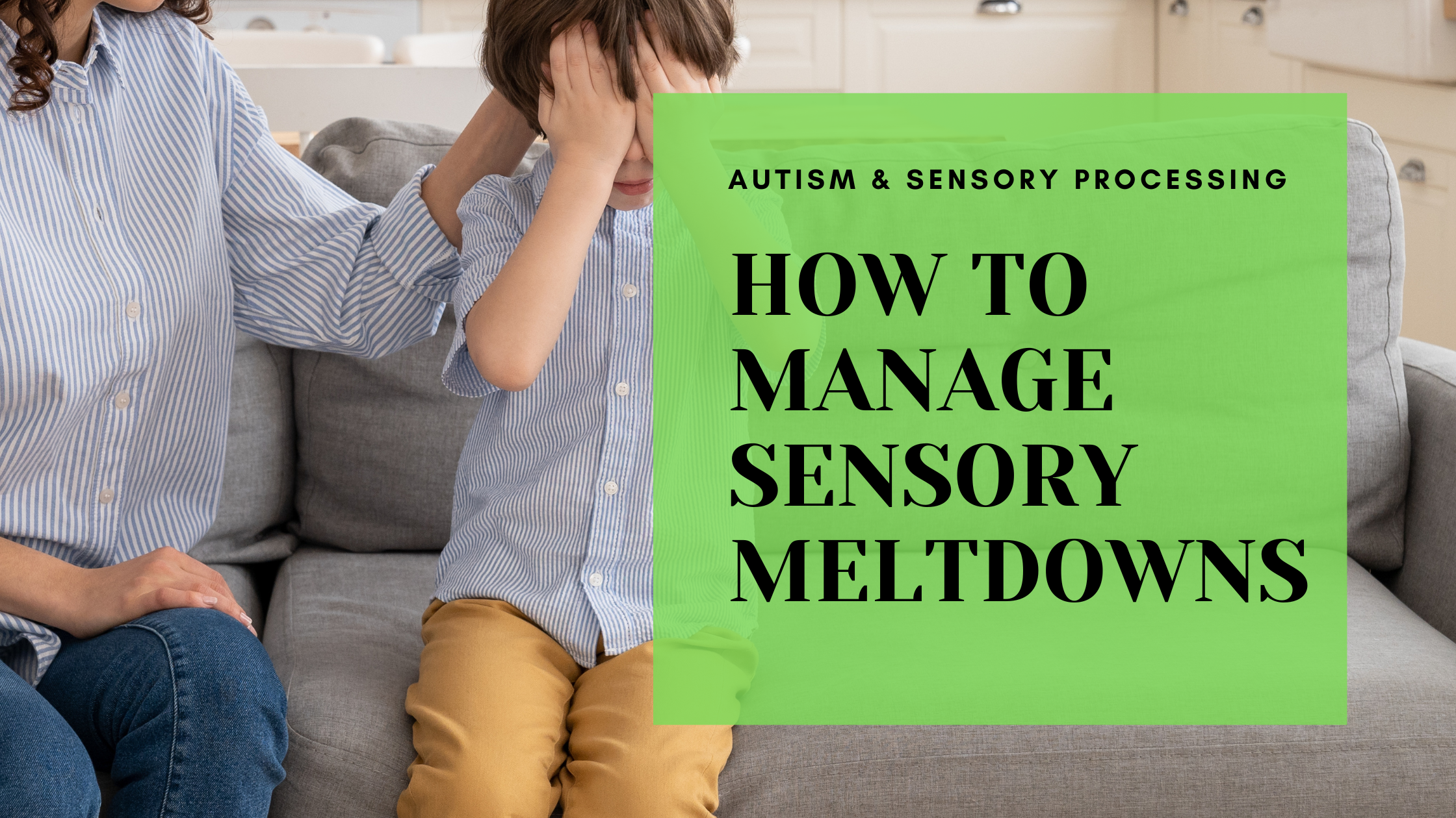 Autism and Sensory Processing: How to Manage Sensory Meltdowns