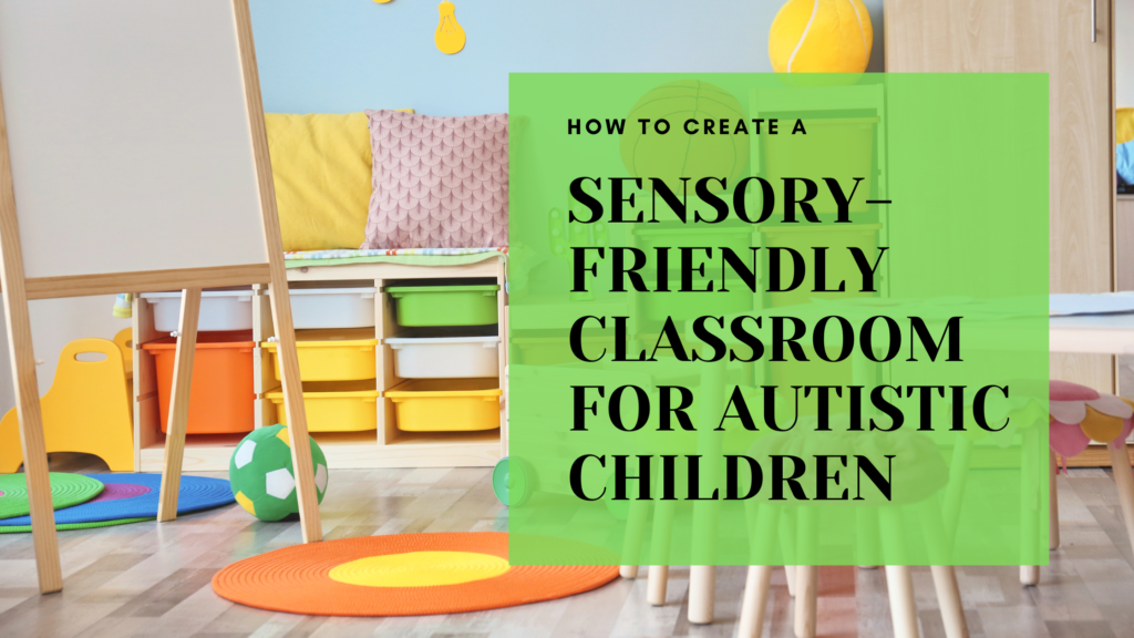 How to Create a Sensory-Friendly Classroom for Autistic Students